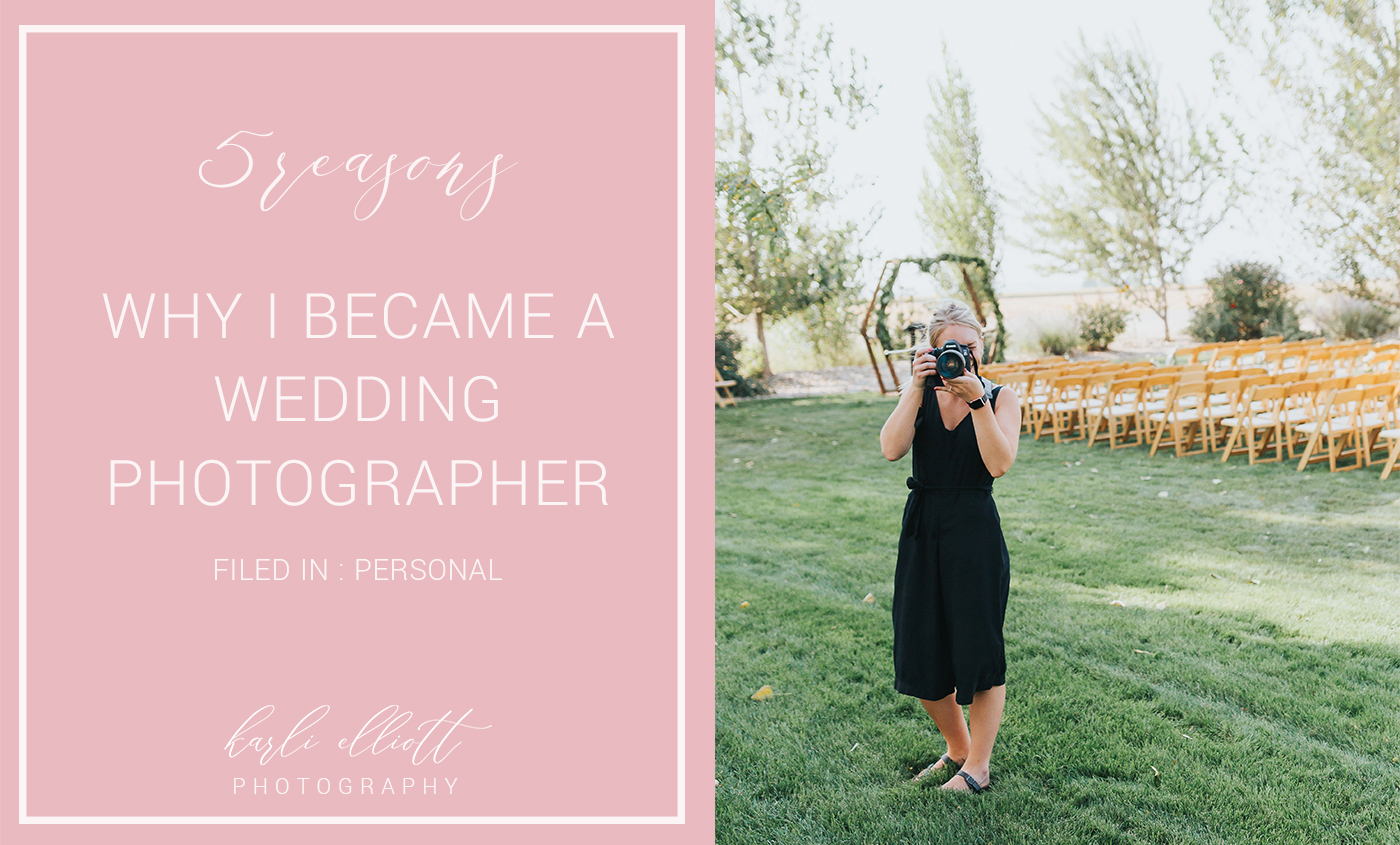 5 Reasons Why I became a wedding photographer / Karli Elliott Photography / Idaho Wedding Photographer